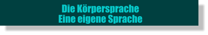 Die Krpersprache Eine eigene Sprache