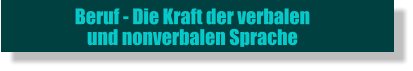 Beruf - Die Kraft der verbalen  und nonverbalen Sprache